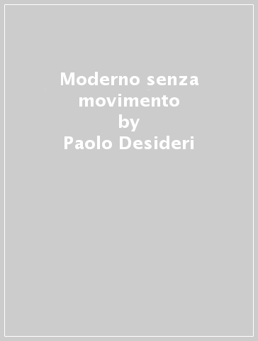 Moderno senza movimento - Paolo Desideri