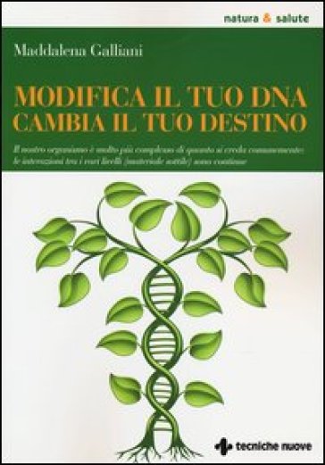 Modifica il tuo DNA, cambia il tuo destino. Il nostro organismo è molto più complesso di quanto si creda comunemente: le interazioni tra i vari livelli... - Maddalena Galliani