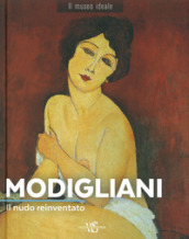 Modigliani. Il nudo reinventato. Ediz. illustrata