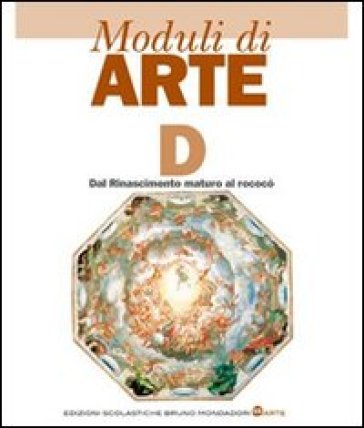 Moduli di arte. Modulo D: Dal Rinascimento maturo al rococò. Per le Scuole superiori - Mario Diegoli - Hernandez