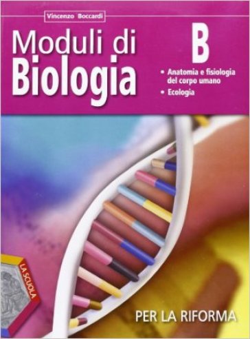 Moduli di biologia per la riforma. Tomo B: Anatomia e fisiologia del corpo umano-Ecologia. Per le Scuole superiori. Con espansione online - Vincenzo Boccardi