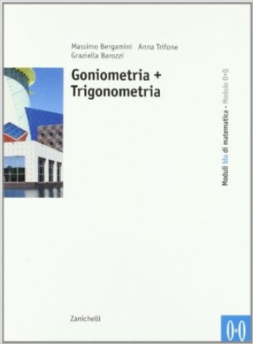 Moduli blu di matematica. Modulo O-Q: Goniometria-Trigonometria. Per le Scuole superiori - Massimo Bergamini - Anna Trifone - Graziella Barozzi