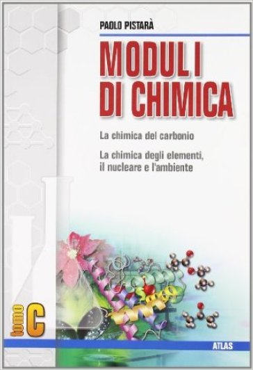 Moduli di chimica. Modulo C: La chimica del carbonio, la chimica degli elementi. Per le Scuole superiori - NA - Paolo Pistarà