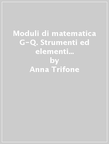 Moduli di matematica G-Q. Strumenti ed elementi di informatica. Per le Scuole superiori - Anna Trifone - Massimo Bergamini