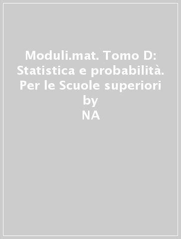 Moduli.mat. Tomo D: Statistica e probabilità. Per le Scuole superiori - Gabriella Grazzi - Marzia Re Fraschini  NA