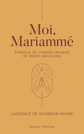 Moi, Mariammé - Evangile de l amour incarné de Marie Madeleine