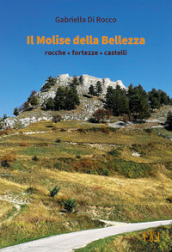 Il Molise della bellezza. Rocche, fortezze, castelli