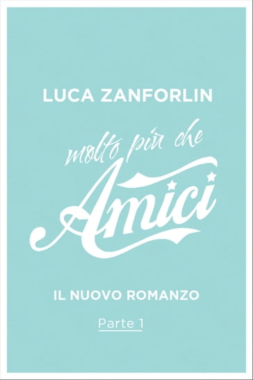 Molto più che Amici - 1. Devi darmi il cuore - Luca Zanforlin