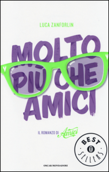 Molto più che Amici. Il romanzo di «Amici» - Luca Zanforlin