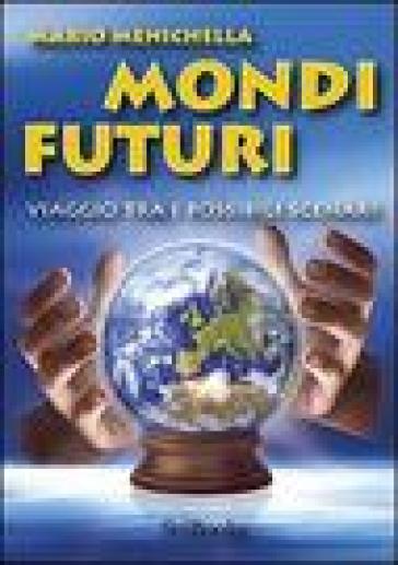 Mondi futuri. Viaggio tra i possibili scenari - Mario Menichella