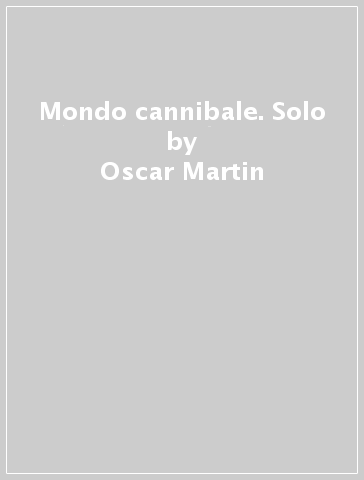 Mondo cannibale. Solo - Oscar Martin