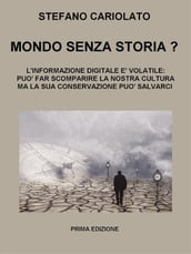 Mondo senza storia? L informazione digitale è volatile: essa può far scomparire la nostra cultura ma la sua conservazione può salvarci