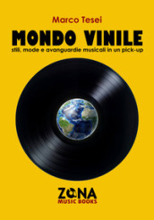 Mondo vinile. Stili, mode e avanguardie musicali in un pick-up