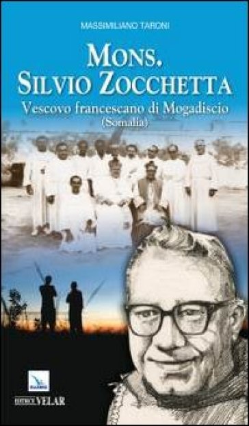 Mons. Silvio Zocchetta. Vescovo francescano di Mogadiscio (Somalia) - Massimiliano Taroni