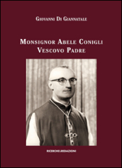 Monsignor Abele Conigli vescovo padre. Aspetti fondamentali dell attività pastorale (1967-1988)