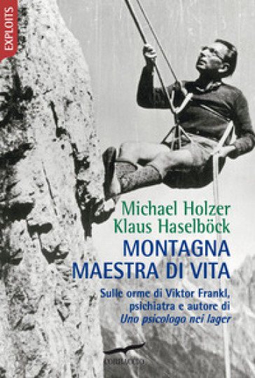 Montagna maestra di vita. Sulle orme di Viktor Frankl, autore di «Uno psicologo nei lager» - Klaus Haselbock - Michael Holzer