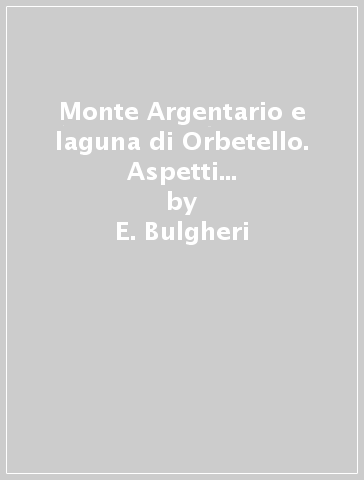Monte Argentario e laguna di Orbetello. Aspetti storici, paesaggistici e naturalistici con itinerari - E. Bulgheri - G. Tosi