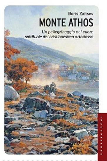 Monte Athos. Un pellegrinaggio nel cuore spirituale del cristianesimo ortodosso - Boris Zaitsev