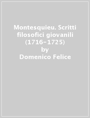 Montesquieu. Scritti filosofici giovanili (1716-1725) - Domenico Felice