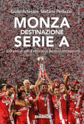 Monza. Destinazione Serie A. 110 anni di storia nella voce dei suoi protagonisti