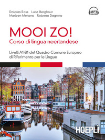 Mooi Zo! Corso di lingua neerlandese. Livelli A1-B1 del Quadro Comune Europeo di riferimento per le lingue. Con File audio formato MP3 - Dolores Ross - Luisa Berghout - Marleen Mertens - Roberto Dagnino