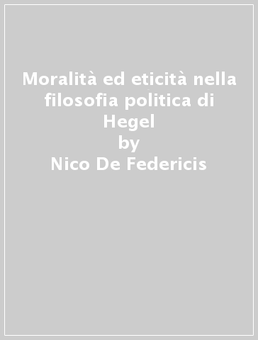Moralità ed eticità nella filosofia politica di Hegel - Nico De Federicis