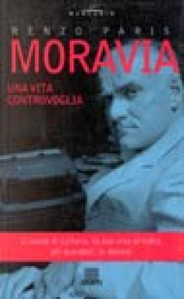 Moravia, una vita controvoglia - Renzo Paris