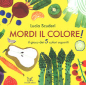 Mordi il colore! Il gioco dei 5 colori saporiti. Ediz. a colori