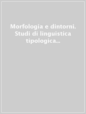 Morfologia e dintorni. Studi di linguistica tipologica ed acquisizionale