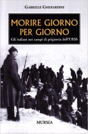 Morire giorno per giorno. Gli italiani nei campi di prigionia dell