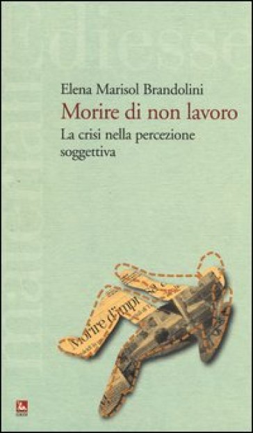 Morire di non lavoro. La crisi nella percezione soggettiva - Elena Marisol Brandolini