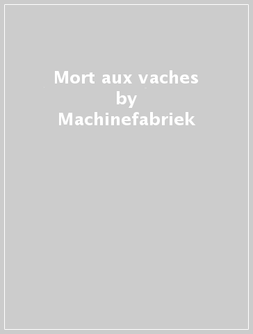 Mort aux vaches - Machinefabriek