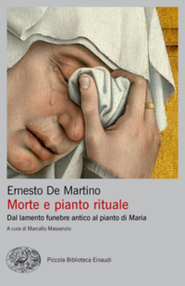 Morte e pianto rituale. Dal lamento funebre antico al pianto di Maria - Ernesto De Martino