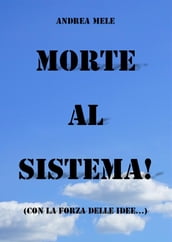 Morte al sistema! (Con la forza delle idee...)