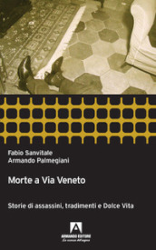 Morte a via Veneto. Storie di assassini, tradimenti e dolce vita