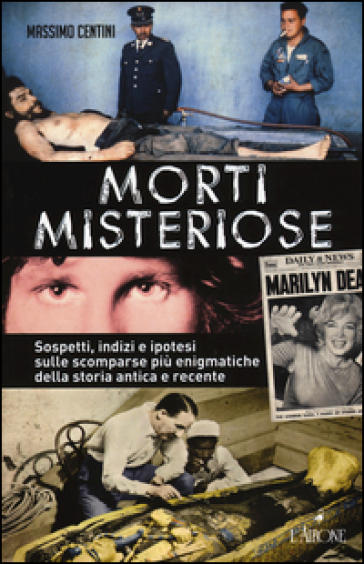 Morti misteriose. Sospetti, indizi e ipotesi sulle scomparse più enigmatiche della storia antica e recente - Massimo Centini