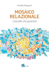 Mosaico relazionale. L ascolto che guarisce. Nuova ediz.