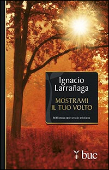 Mostrami il tuo volto. Verso l'intimità con Dio - Ignacio Larranaga