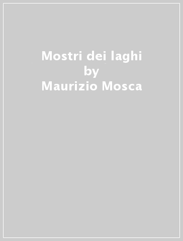 Mostri dei laghi - Maurizio Mosca