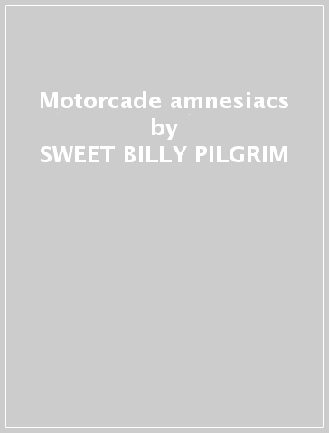 Motorcade amnesiacs - SWEET BILLY PILGRIM