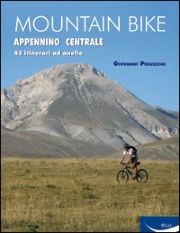 Mountain bike. Appennino centrale. 43 itinerari ad anello tra Marche, Umbria, Abruzzi - Giovanni Peruzzini