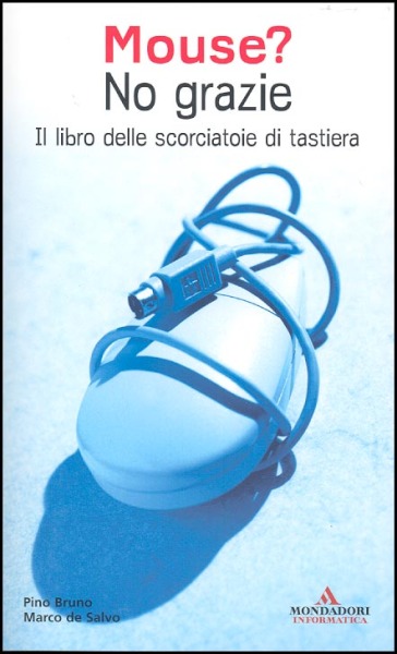 Mouse? No grazie. Il libro delle scorciatoie di tastiera - Marco De Salvo - Pino Bruno