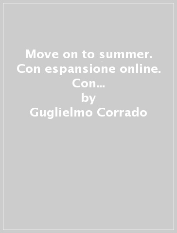 Move on to summer. Con espansione online. Con CD Audio. Per le Scuole superiori. 2. - Guglielmo Corrado