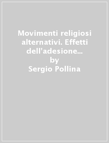 Movimenti religiosi alternativi. Effetti dell'adesione e motivi dell'abbandono - Sergio Pollina - Achille Aveta