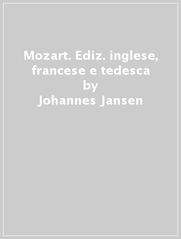 Mozart. Ediz. inglese, francese e tedesca - Johannes Jansen