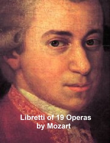 Mozart: libretti of 19 operas - Wolfgang Amadeus Mozart