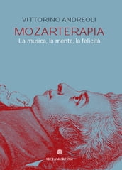 Mozarterapia. Star bene e vivere meglio con la musica di Wolfgang Amadeus Mozart