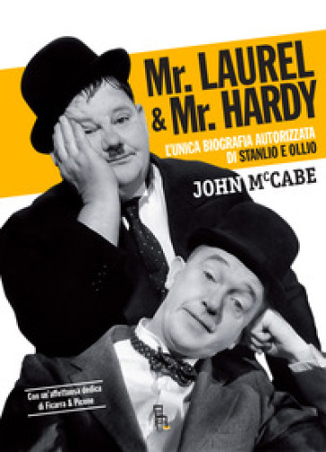 Mr Laurel & Mr Hardy. L'unica biografia autorizzata di Stanlio e Ollio. Ediz. critica - John McCabe