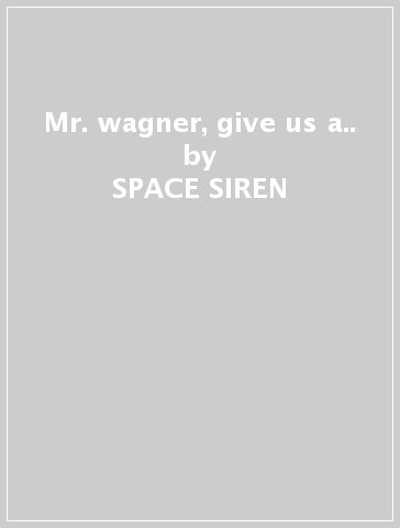 Mr. wagner, give us a.. - SPACE SIREN