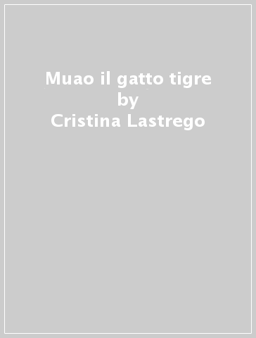 Muao il gatto tigre - Cristina Lastrego - Francesco Testa